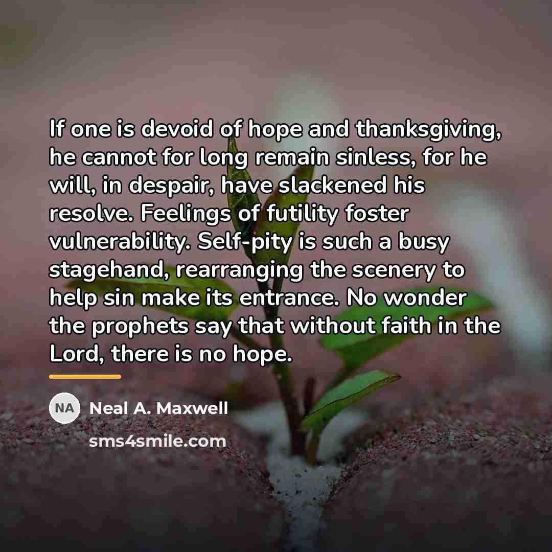 “If one is devoid of hope and thanksgiving, he cannot…” quote by Neal A. Maxwell