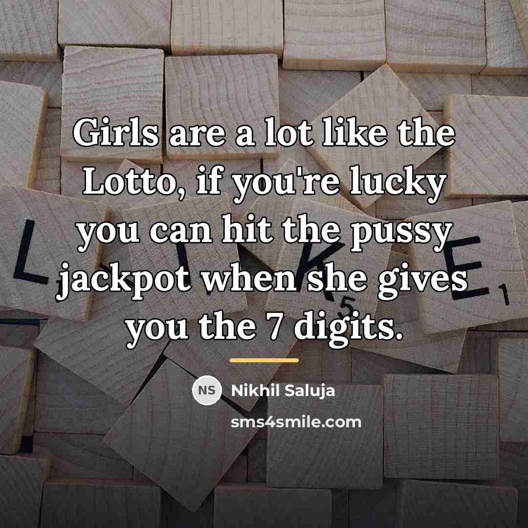 “Girls are a lot like the Lotto, if you're lucky…” quote by Nikhil Saluja