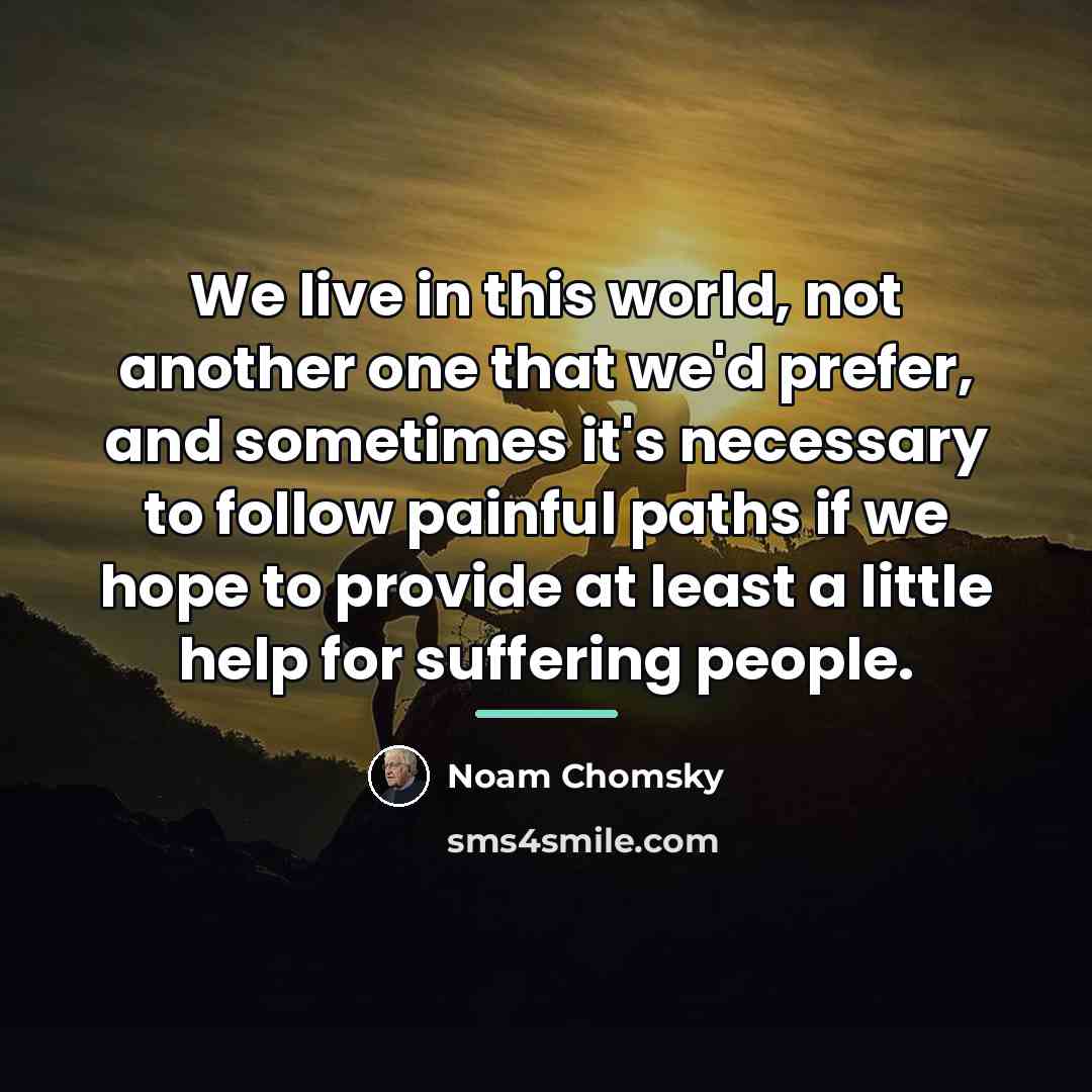 “We live in this world, not another one that we'd…” quote by Noam Chomsky