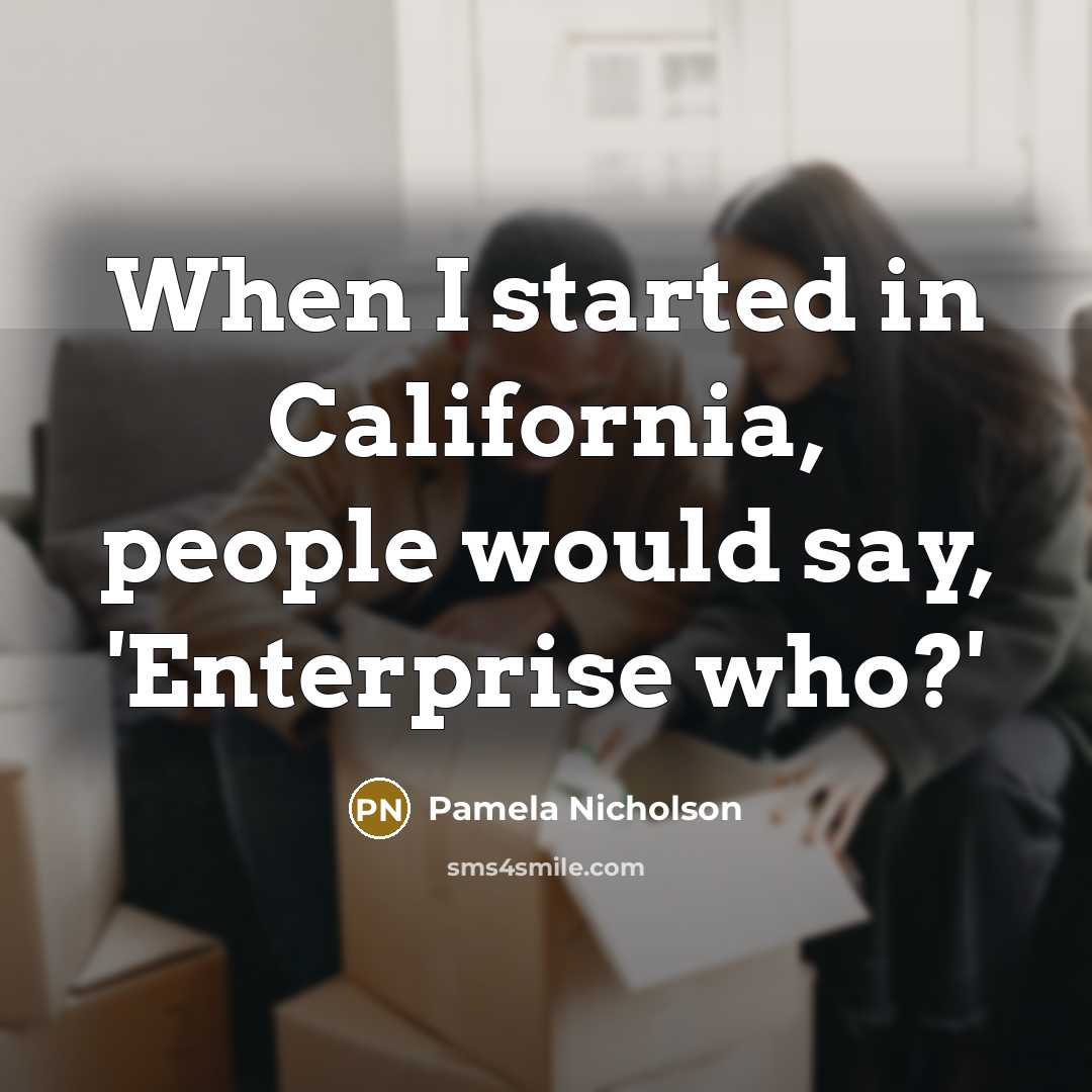“When I started in California, people would say, 'Enterprise who?'…” quote by Pamela Nicholson