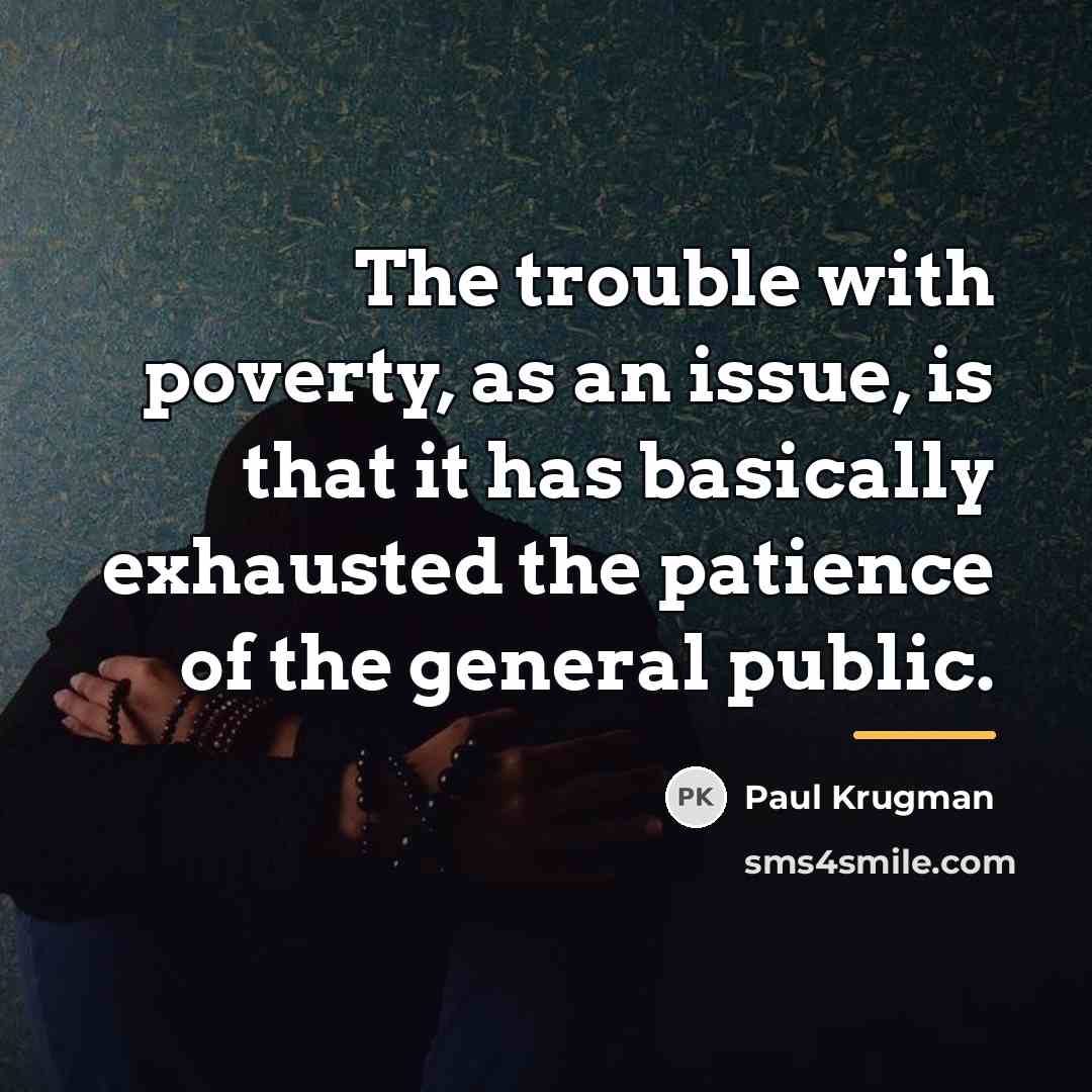 “The trouble with poverty, as an issue, is that it…” quote by Paul Krugman