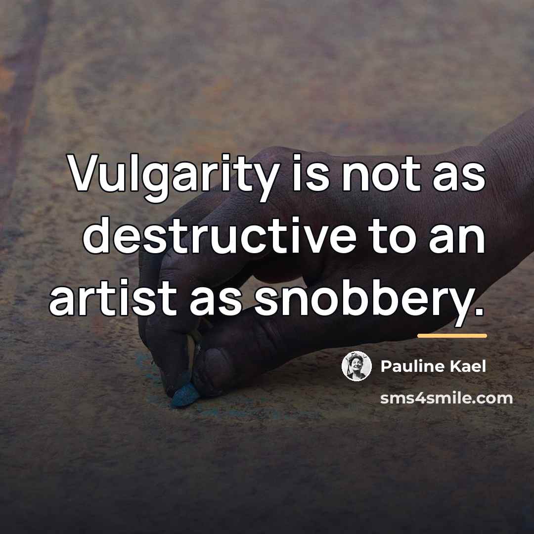 “Vulgarity is not as destructive to an artist as snobbery.…” quote by Pauline Kael