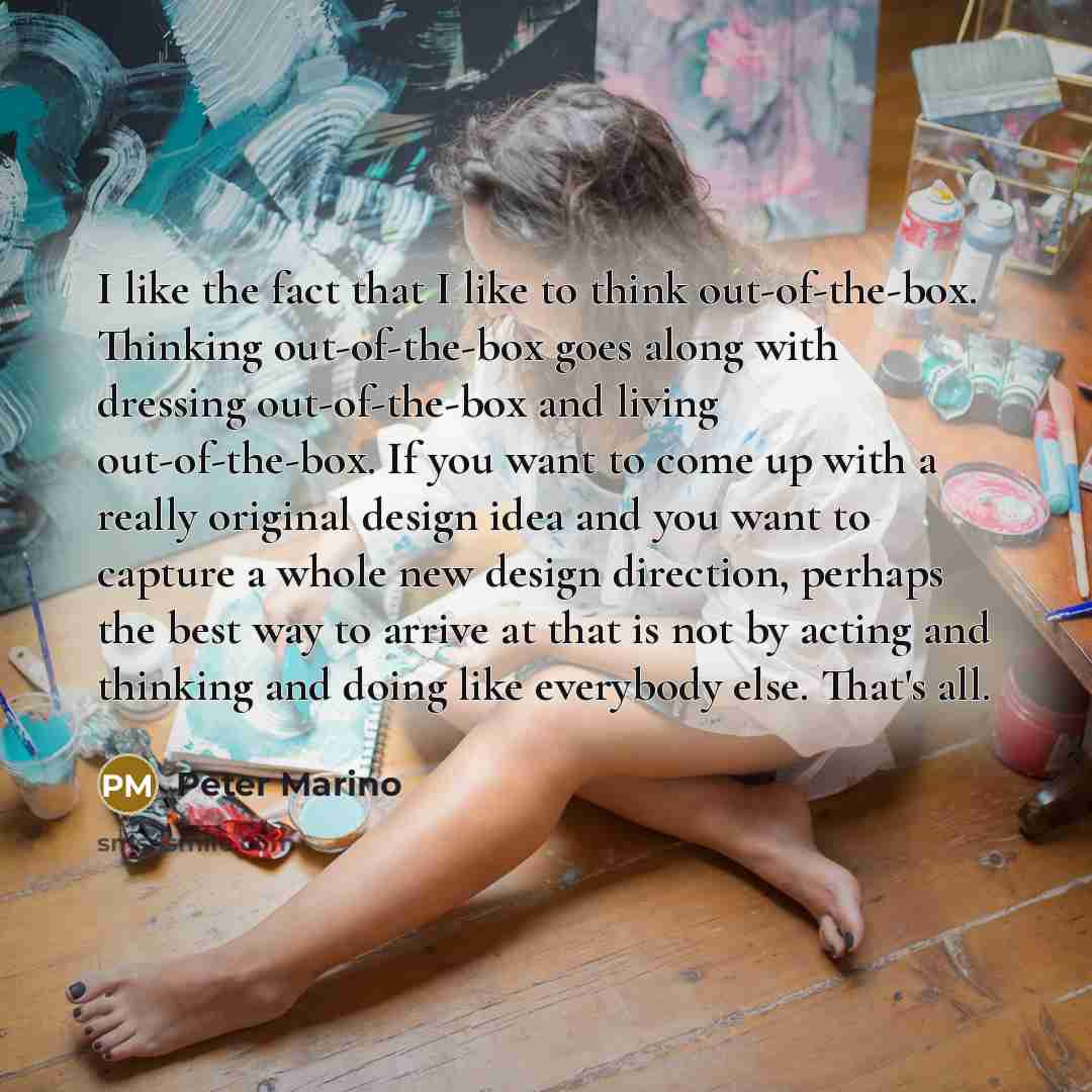 “I like the fact that I like to think out-of-the-box.…” quote by Peter Marino