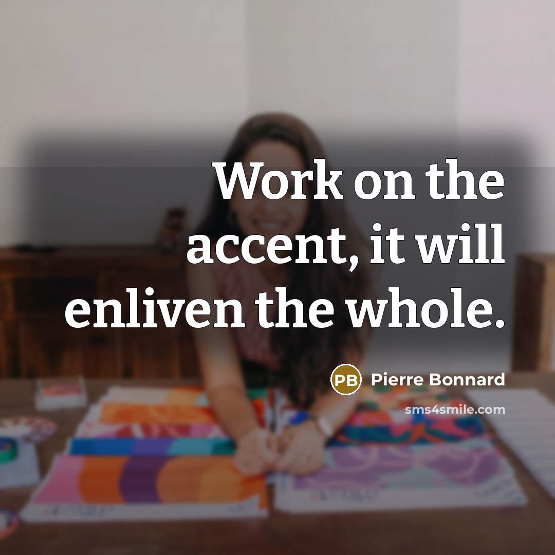 “Work on the accent, it will enliven the whole.” quote by Pierre Bonnard
