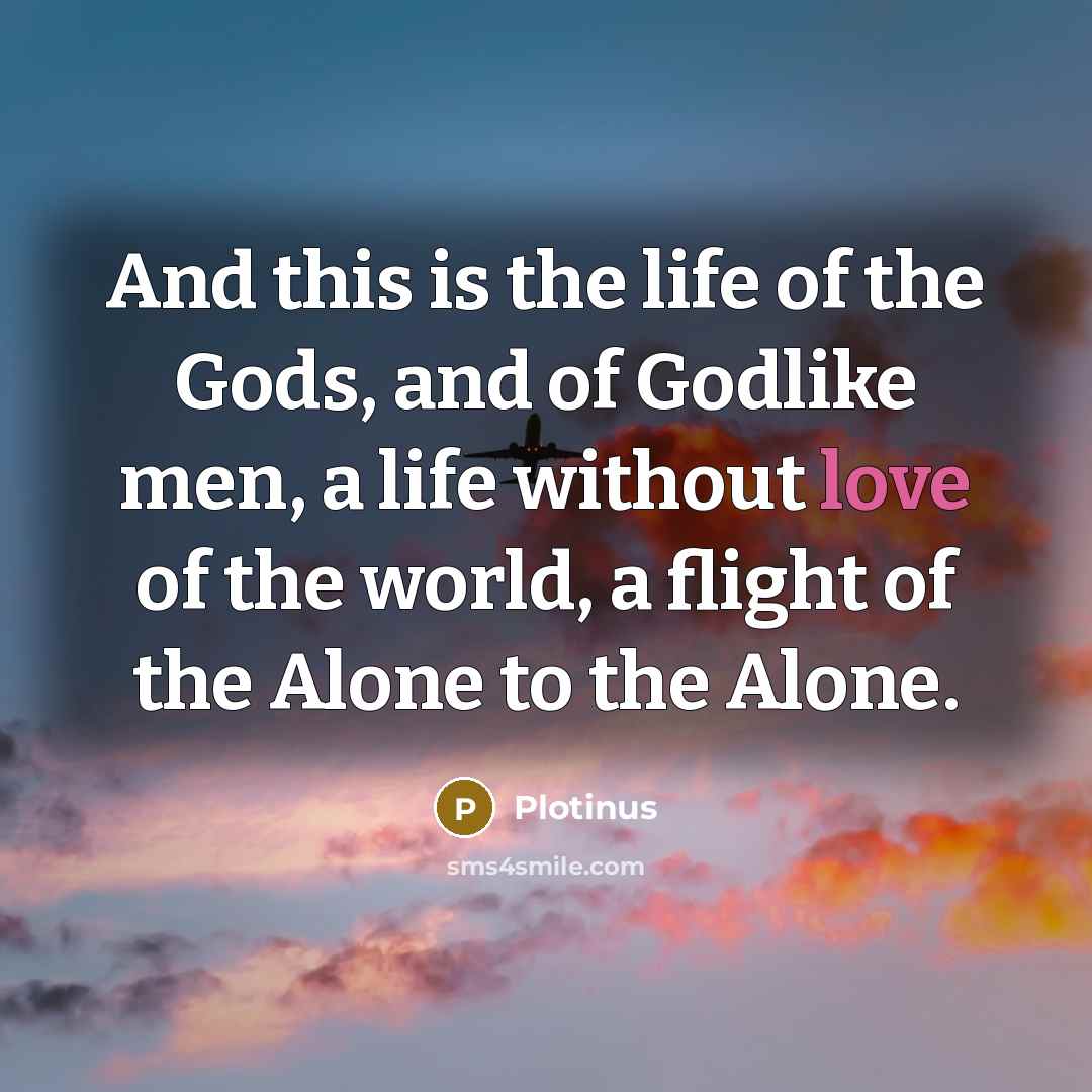 “And this is the life of the Gods, and of…” quote by Plotinus