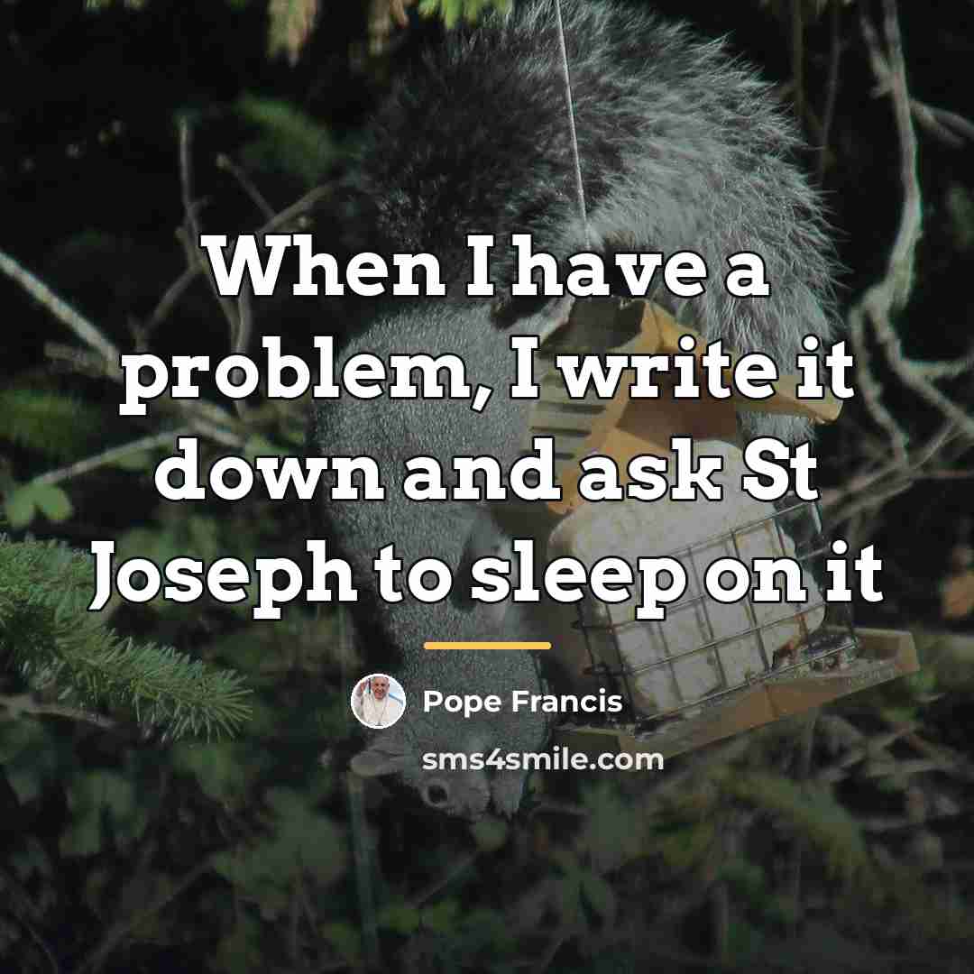 “When I have a problem, I write it down and…” quote by Pope Francis
