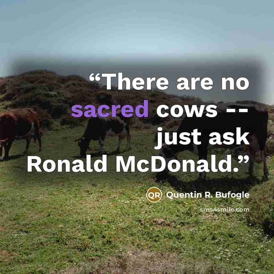 “There are no sacred cows -- just ask Ronald McDonald.” quote by Quentin R. Bufogle