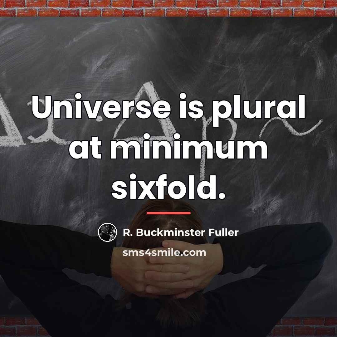 “Universe is plural at minimum sixfold.…” quote by R. Buckminster Fuller