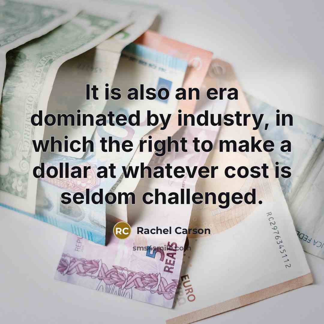 “It is also an era dominated by industry, in which…” quote by Rachel Carson