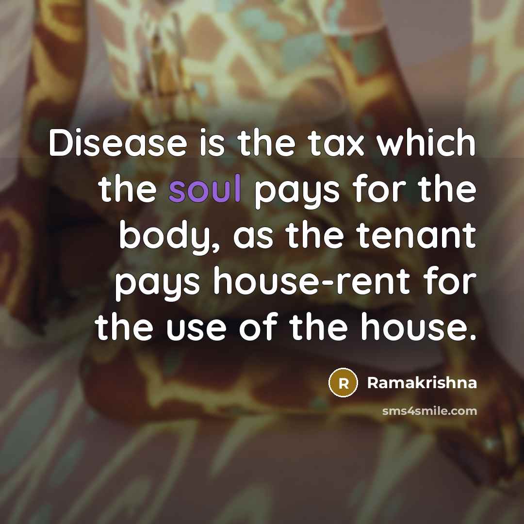 “Disease is the tax which the soul pays for the…” quote by Ramakrishna