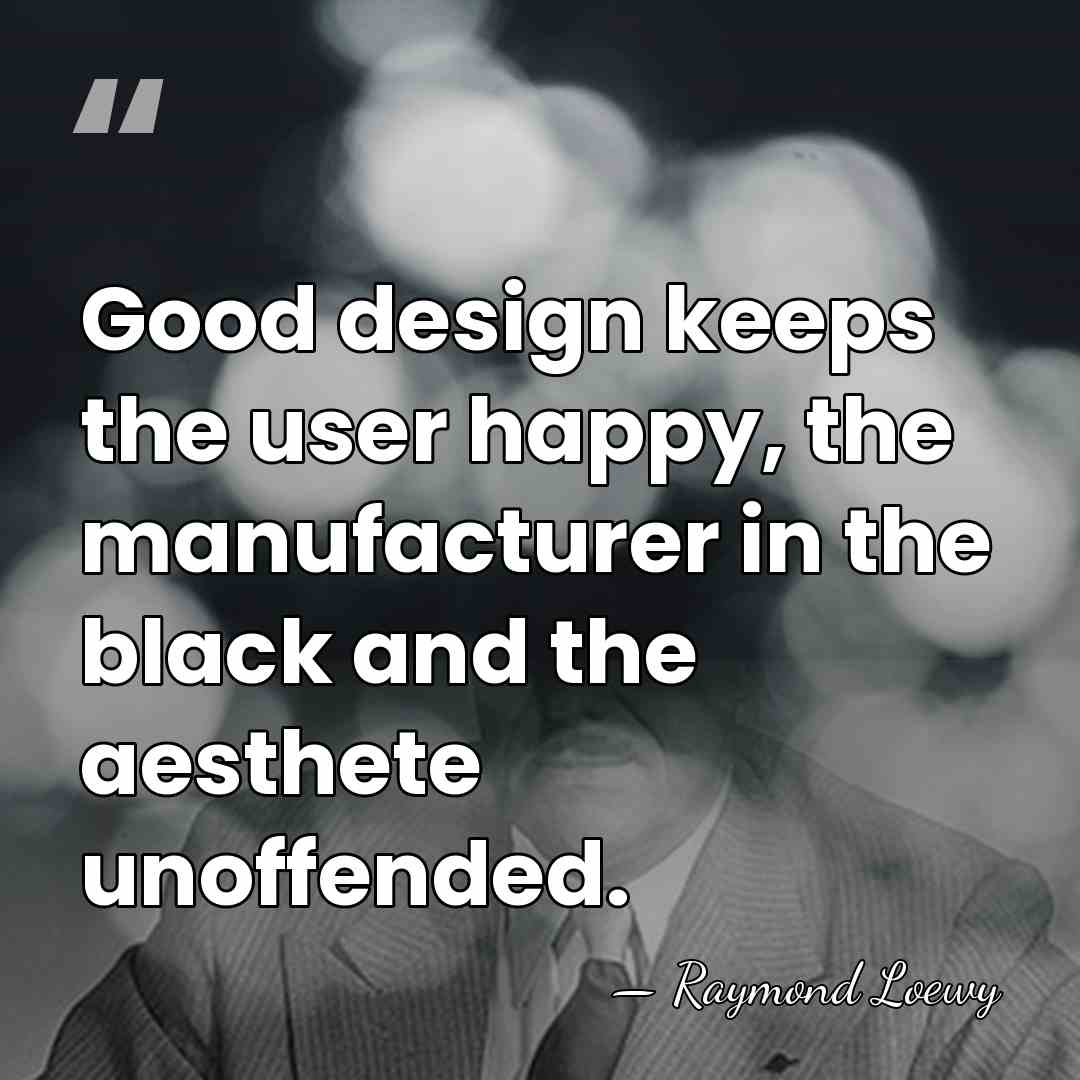 Good design keeps the user happy, the manufacturer in the black and&hellip; - Raymond Loewy