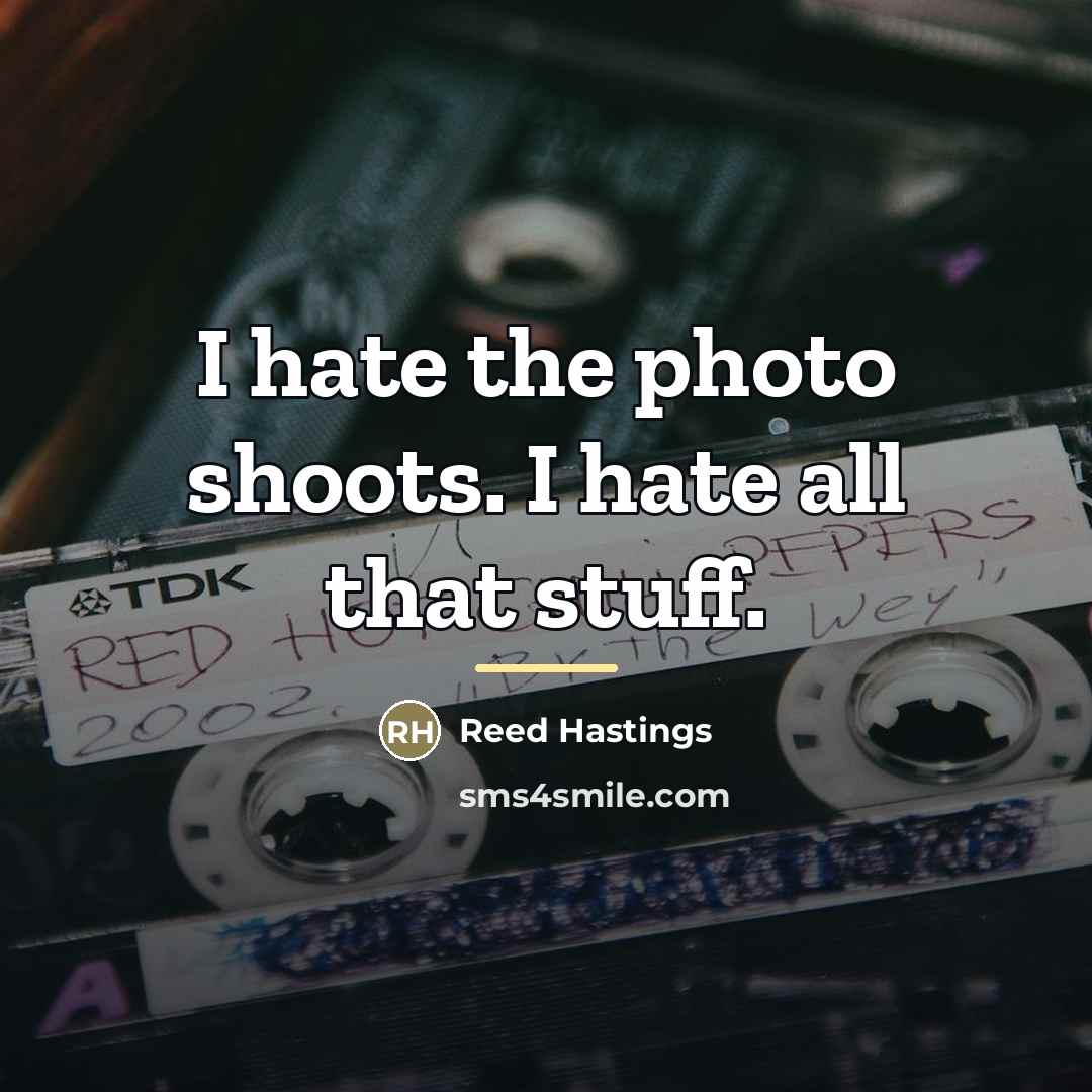 “I hate the photo shoots. I hate all that stuff.…” quote by Reed Hastings