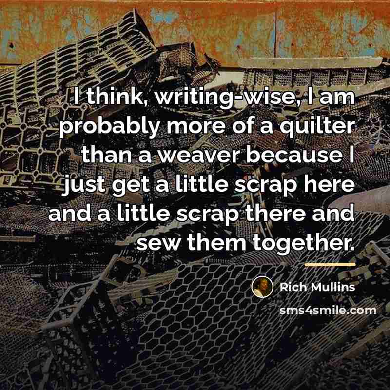 “I think, writing-wise, I am probably more of a quilter…” quote by Rich Mullins