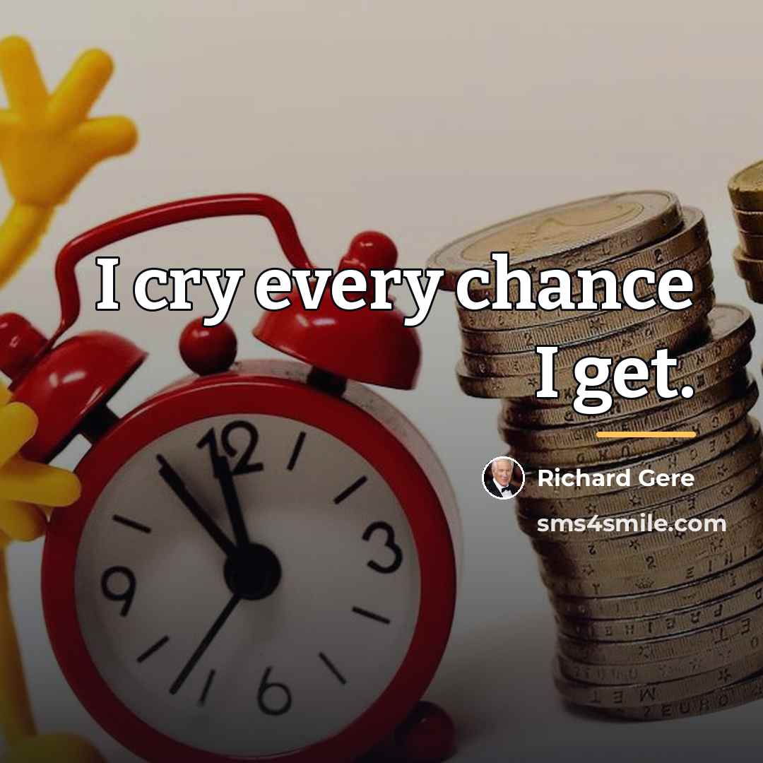 “I cry every chance I get.…” quote by Richard Gere