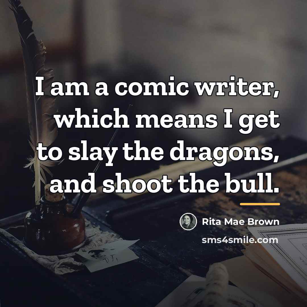 “I am a comic writer, which means I get to…” quote by Rita Mae Brown