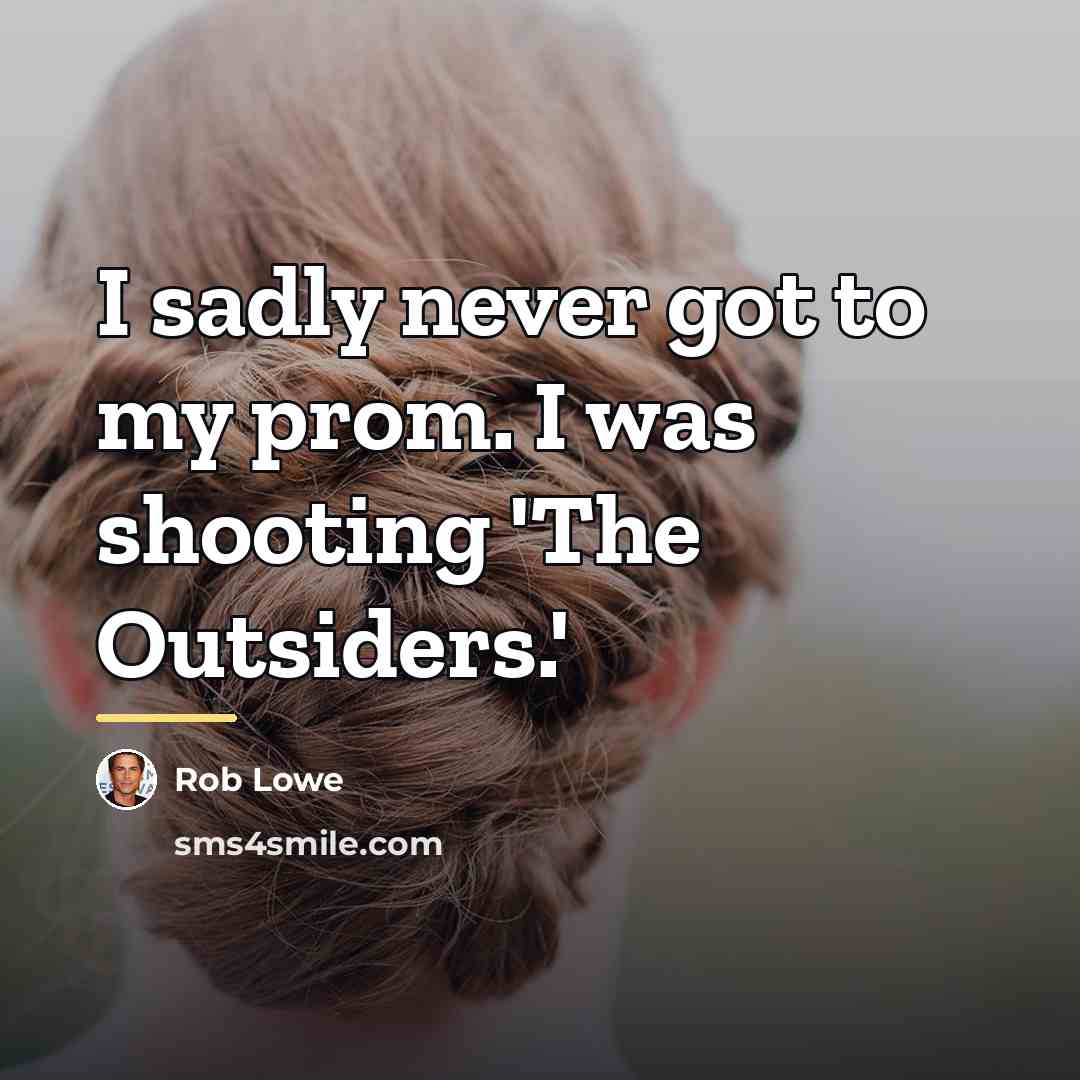 “I sadly never got to my prom. I was shooting…” quote by Rob Lowe
