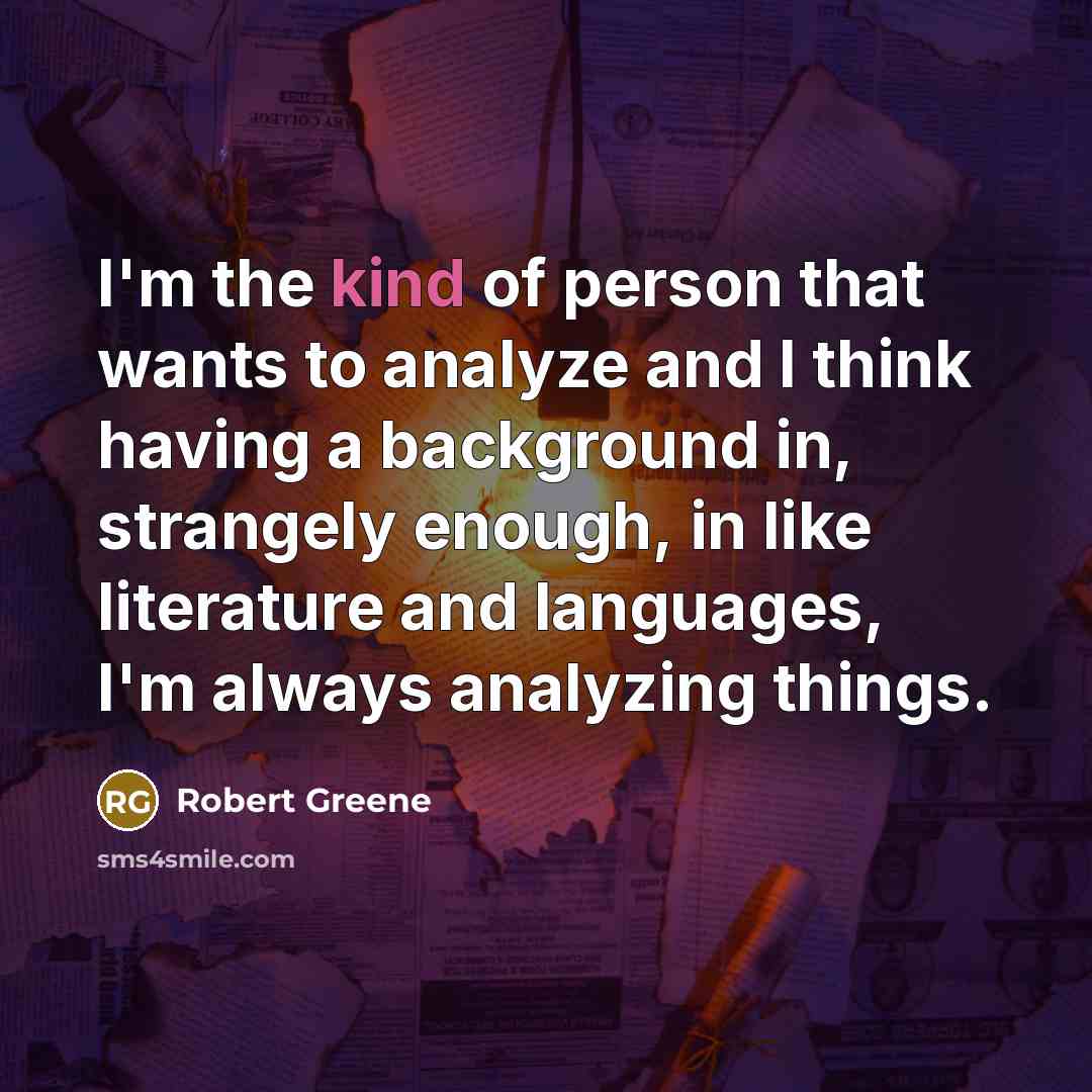 “I'm the kind of person that wants to analyze and…” quote by Robert Greene