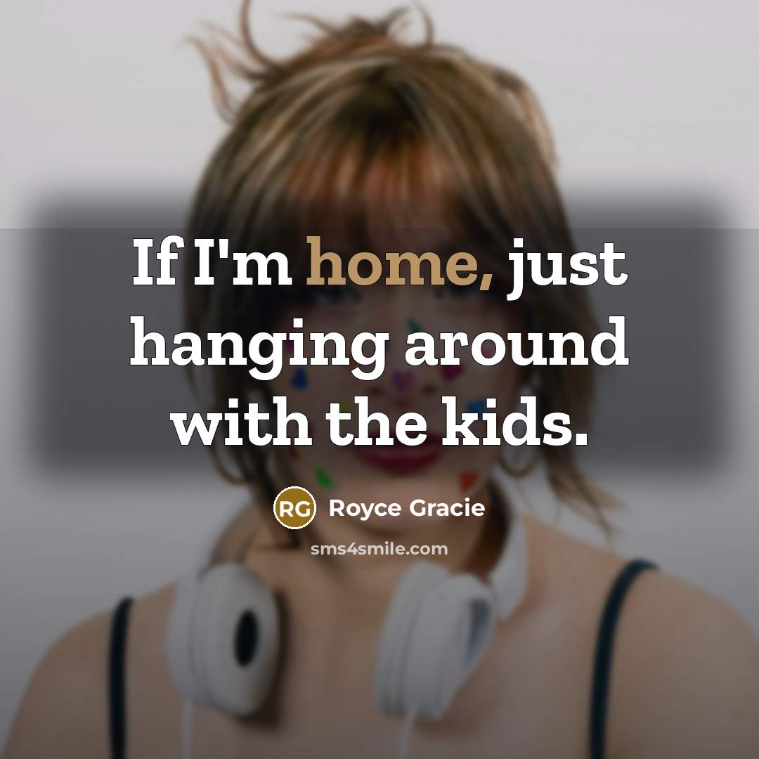“If I'm home, just hanging around with the kids.…” quote by Royce Gracie