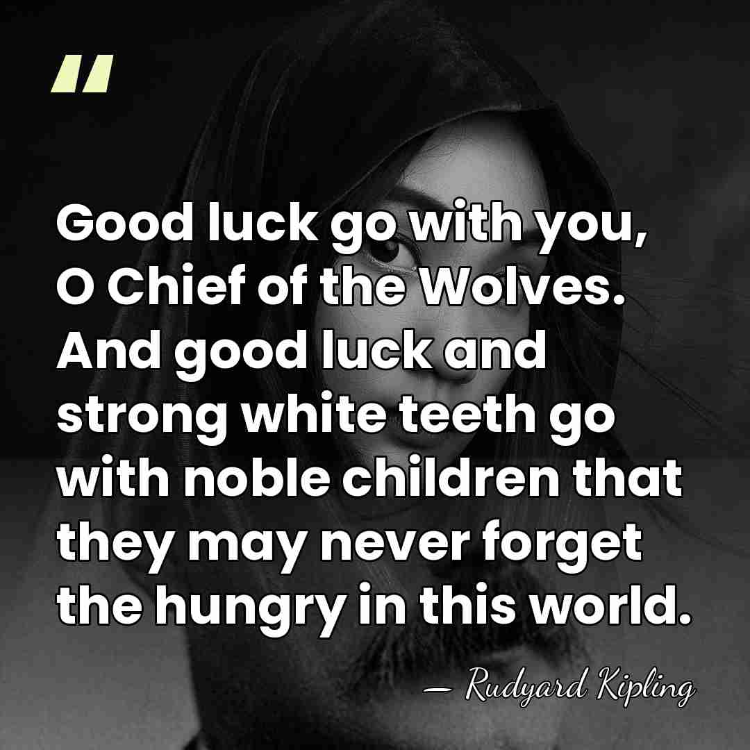 Good luck go with you, O Chief of the Wolves. And good&hellip; - Rudyard Kipling