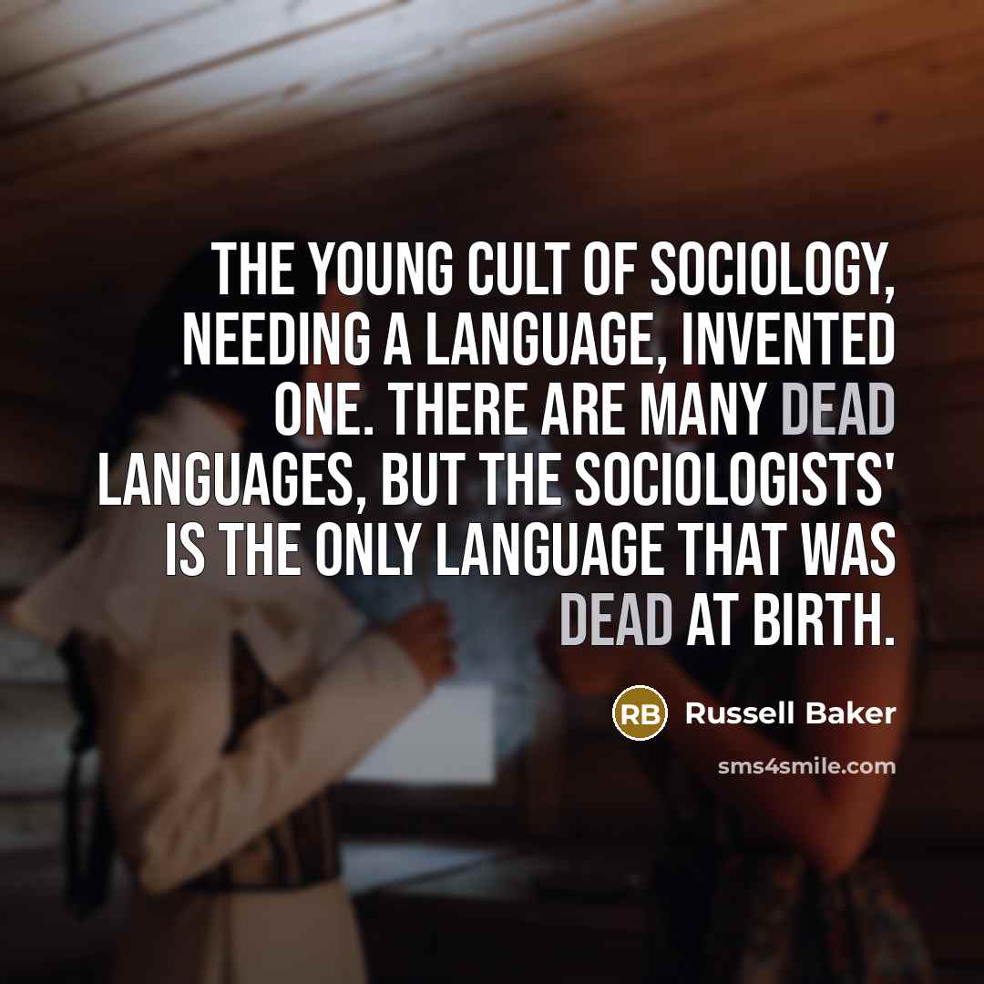 “The young cult of sociology, needing a language, invented one.…” quote by Russell Baker