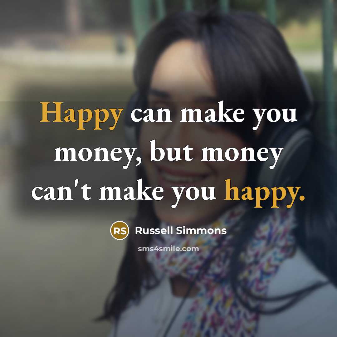 “Happy can make you money, but money can't make you…” quote by Russell Simmons