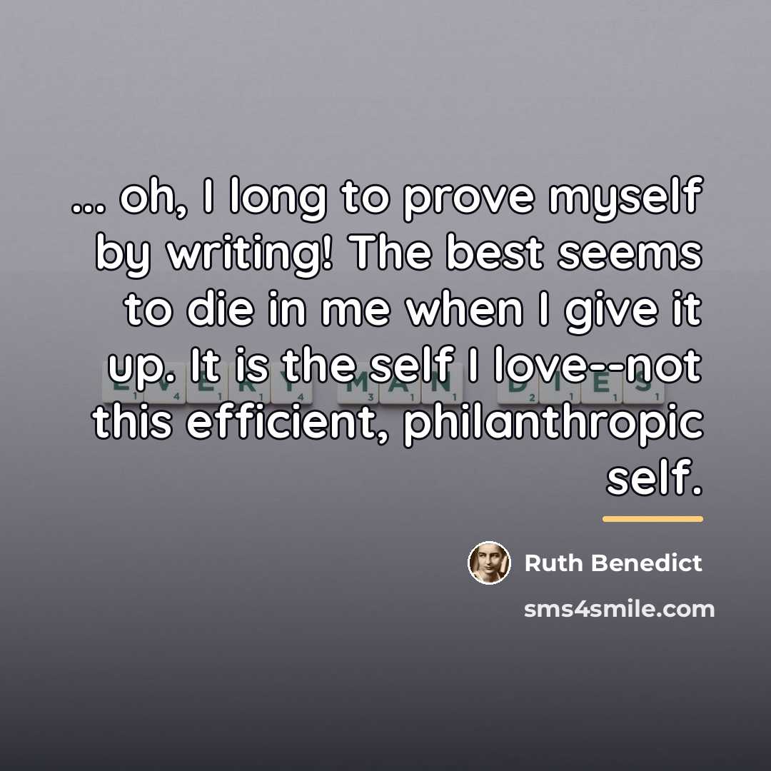 “... oh, I long to prove myself by writing! The…” quote by Ruth Benedict