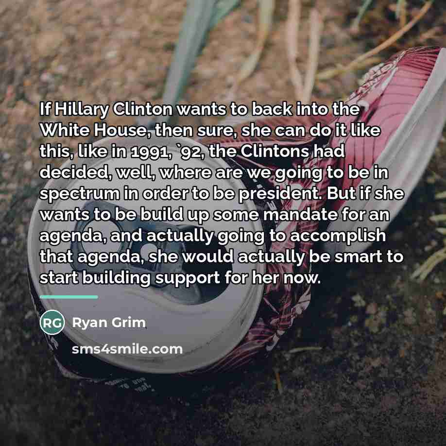 “If Hillary Clinton wants to back into the White House,…” quote by Ryan Grim
