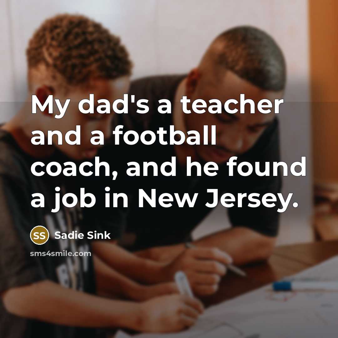 “My dad's a teacher and a football coach, and he…” quote by Sadie Sink