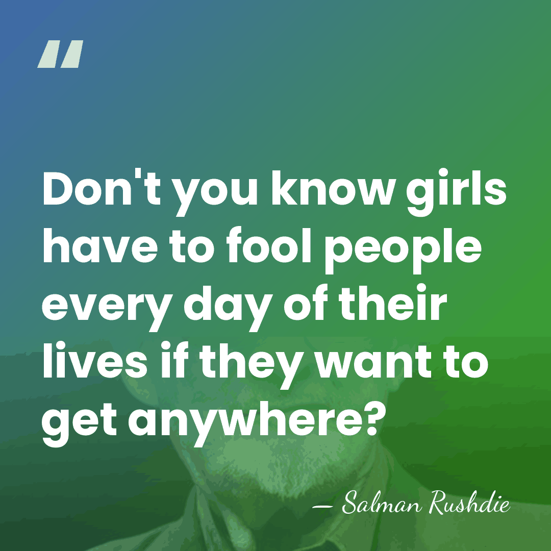 Don't you know girls have to fool people every day of their&hellip; - Salman Rushdie