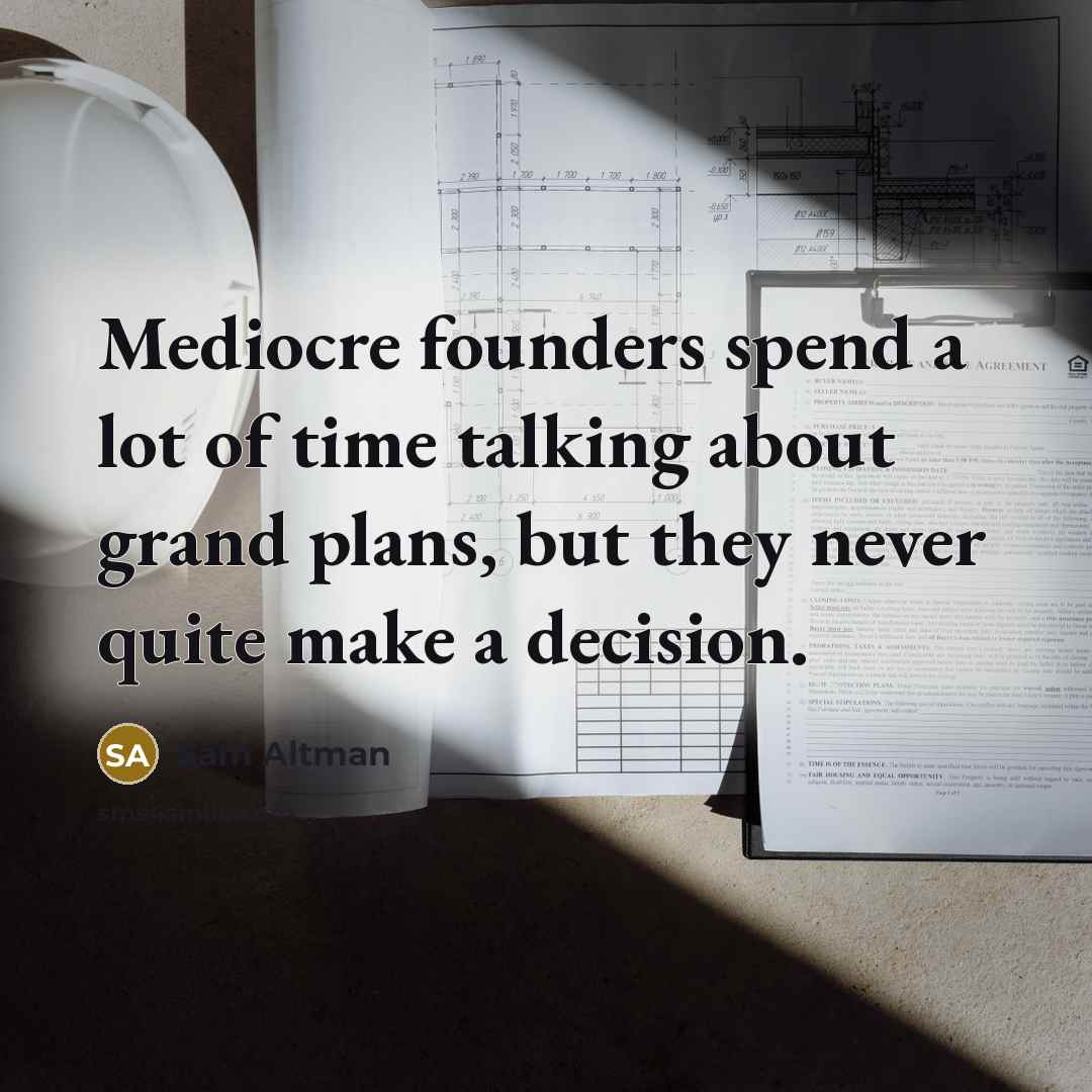 “Mediocre founders spend a lot of time talking about grand…” quote by Sam Altman