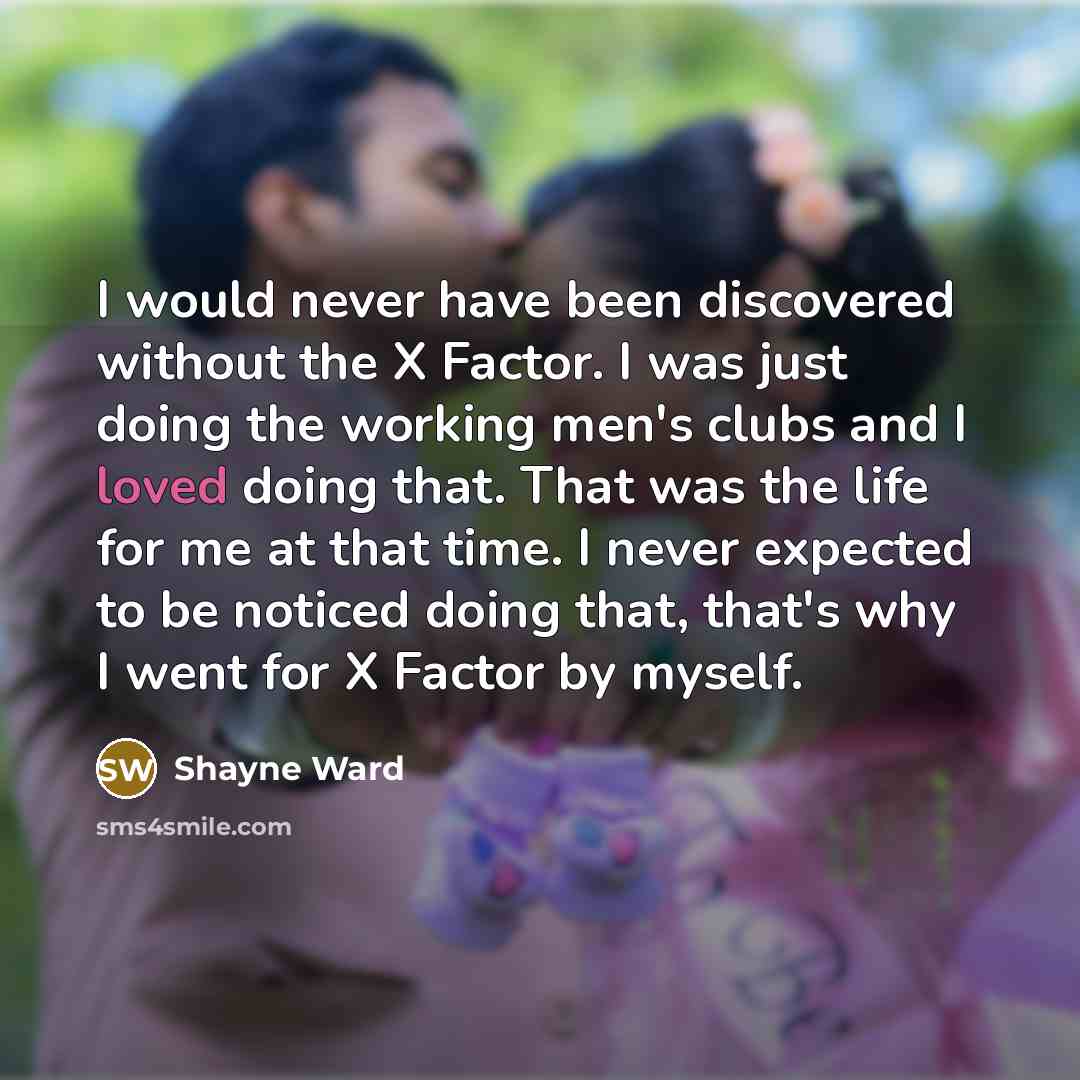 “I would never have been discovered without the X Factor.…” quote by Shayne Ward