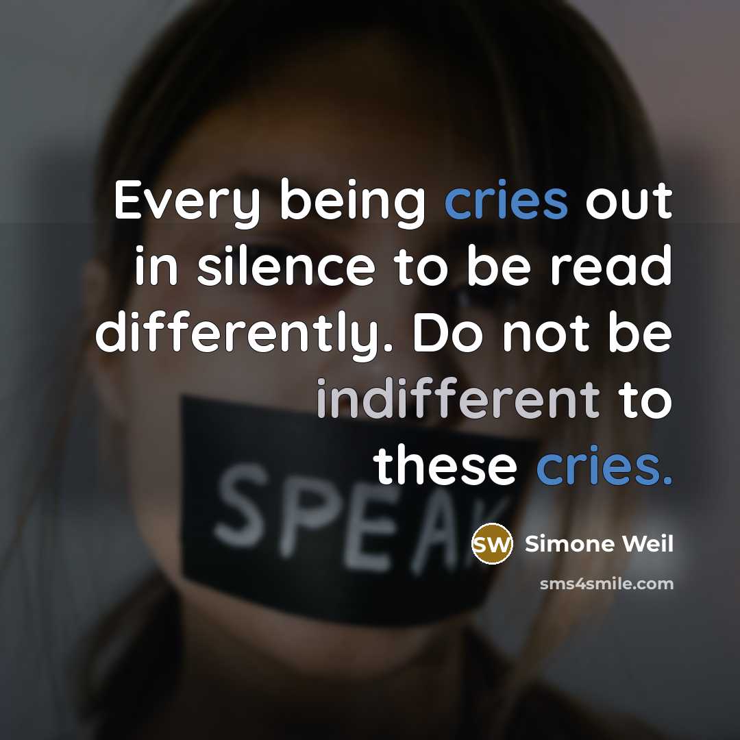 “Every being cries out in silence to be read differently. Do not be indifferent to these cries.” quote by Simone Weil