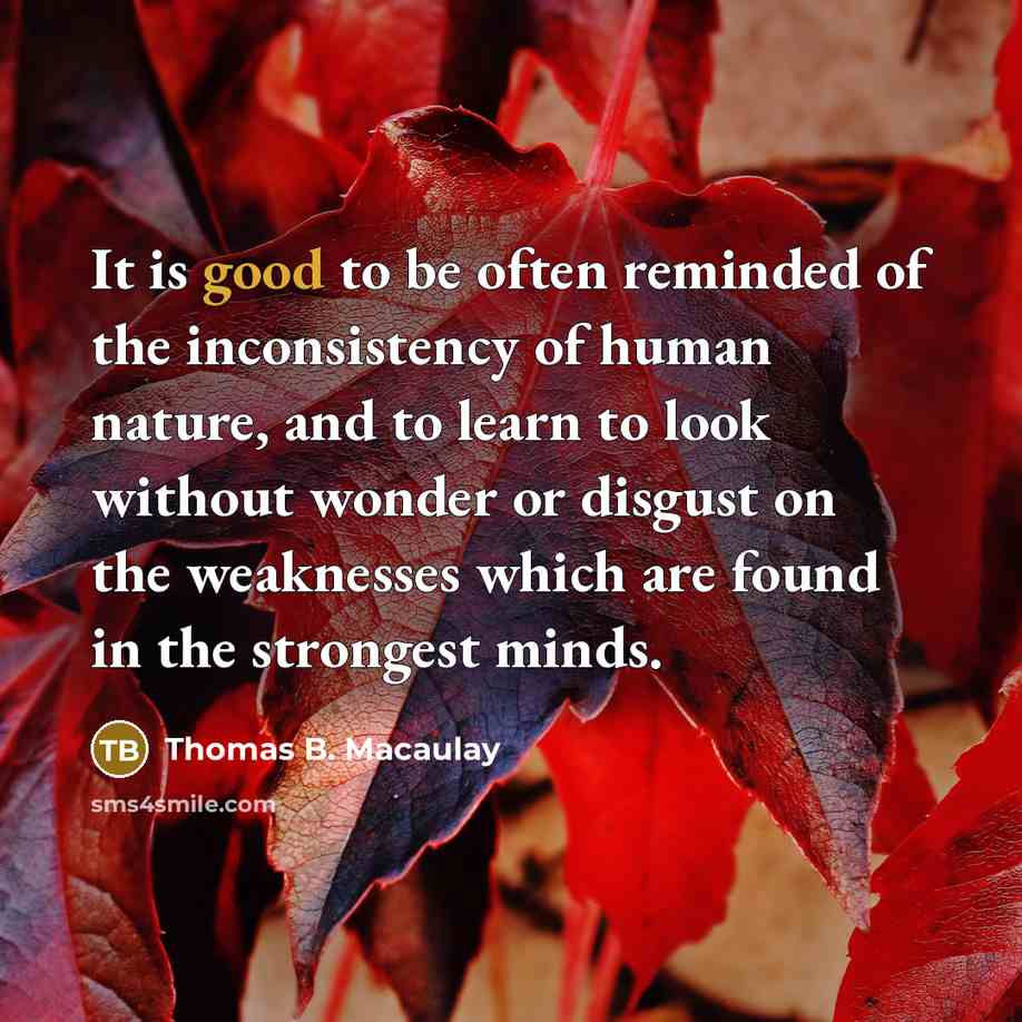 “It is good to be often reminded of the inconsistency…” quote by Thomas B. Macaulay