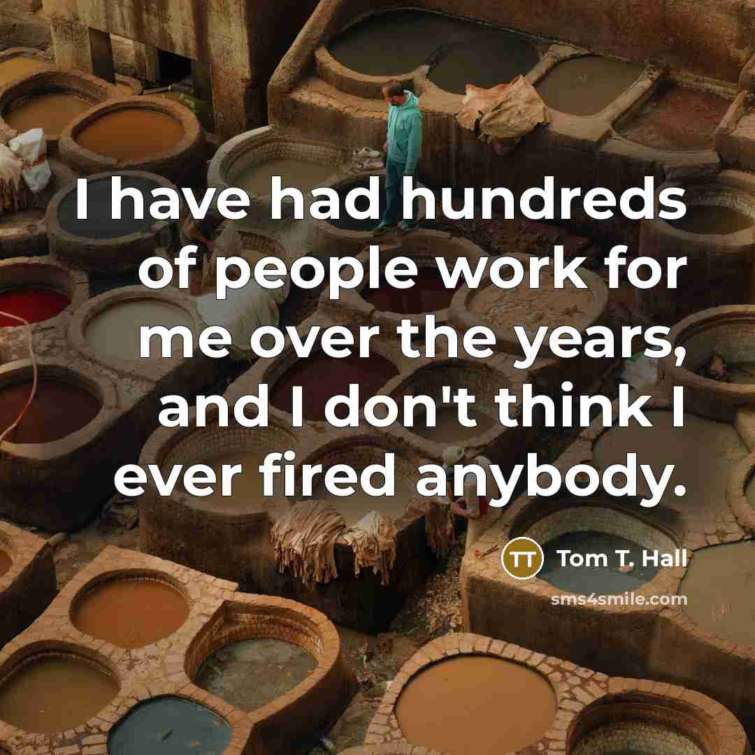 “I have had hundreds of people work for me over…” quote by Tom T. Hall