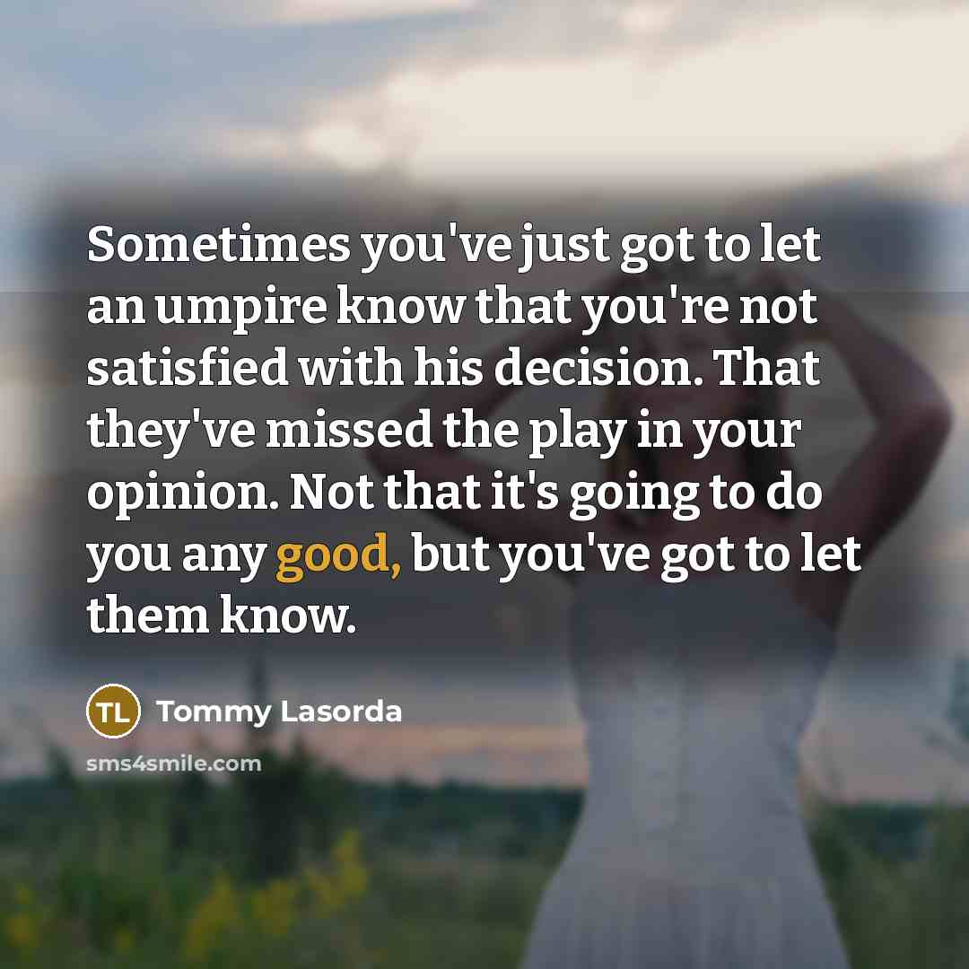 “Sometimes you've just got to let an umpire know that…” quote by Tommy Lasorda