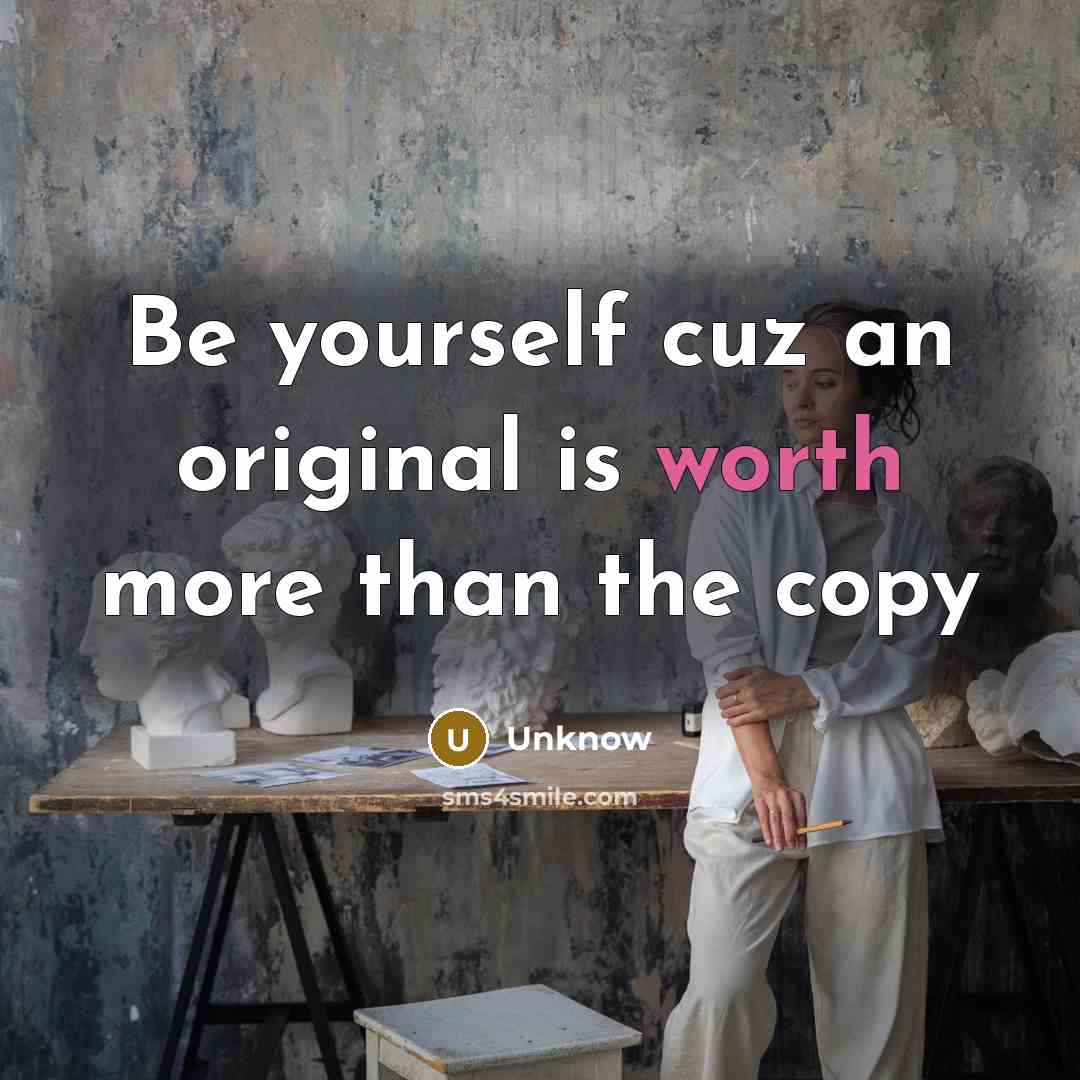 “Be yourself cuz an original is worth more than the…” quote by Unknow