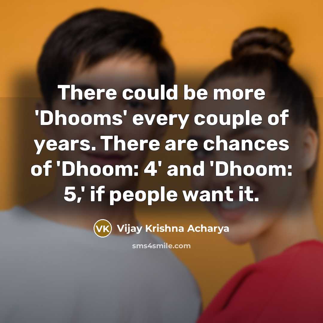 “There could be more 'Dhooms' every couple of years. There…” quote by Vijay Krishna Acharya