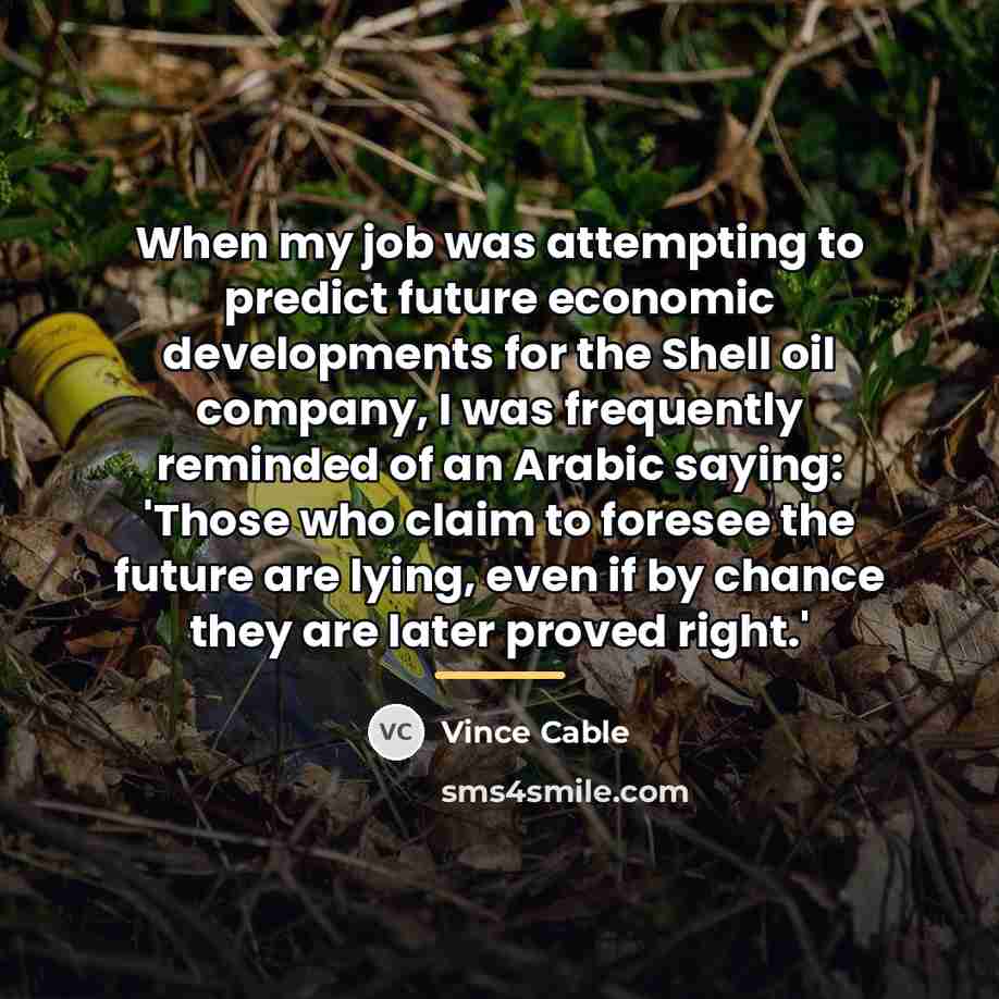 “When my job was attempting to predict future economic developments…” quote by Vince Cable
