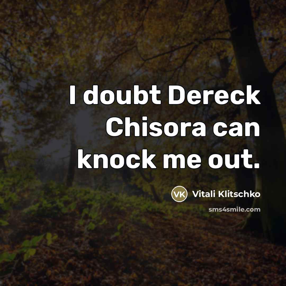 “I doubt Dereck Chisora can knock me out.…” quote by Vitali Klitschko
