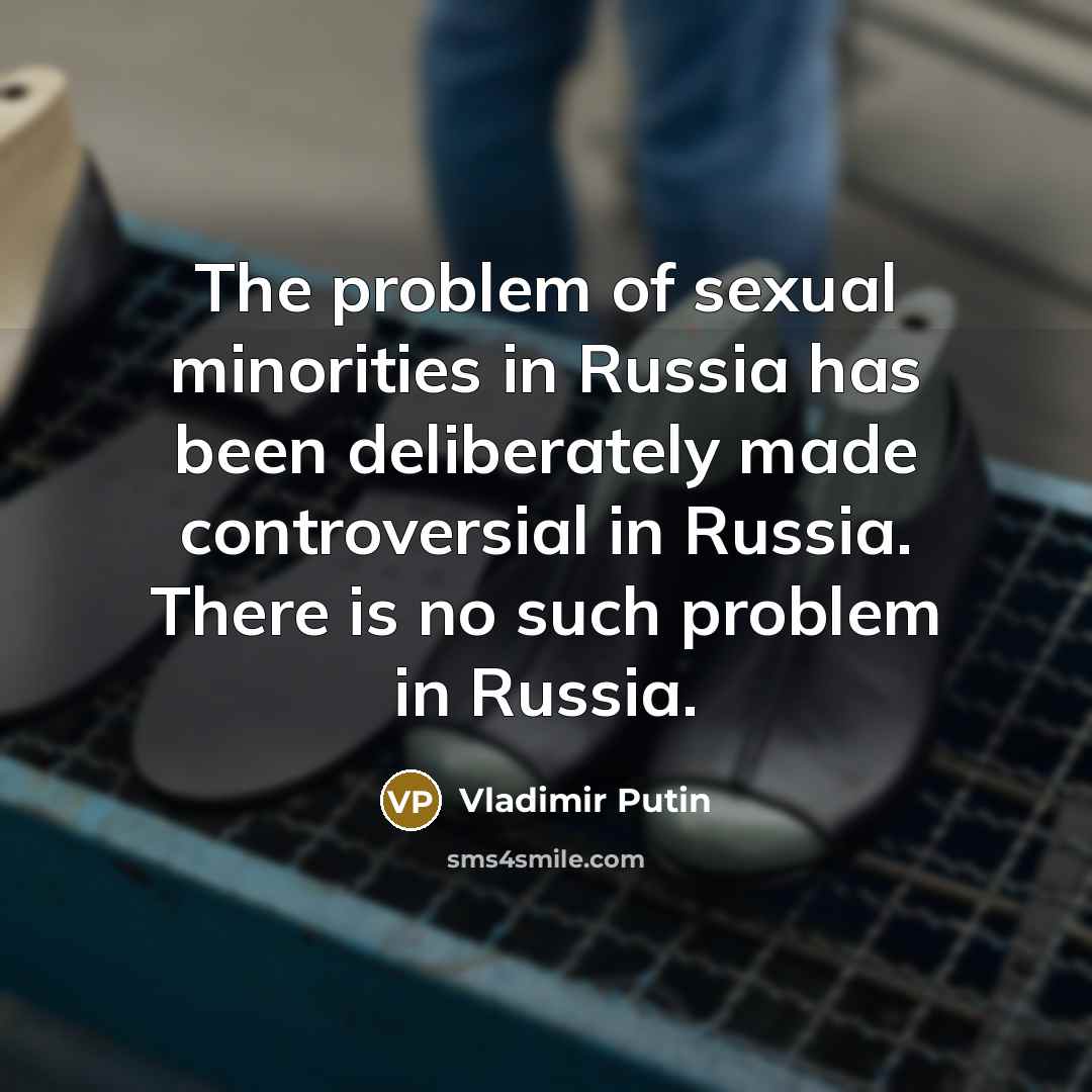 “The problem of sexual minorities in Russia has been deliberately…” quote by Vladimir Putin