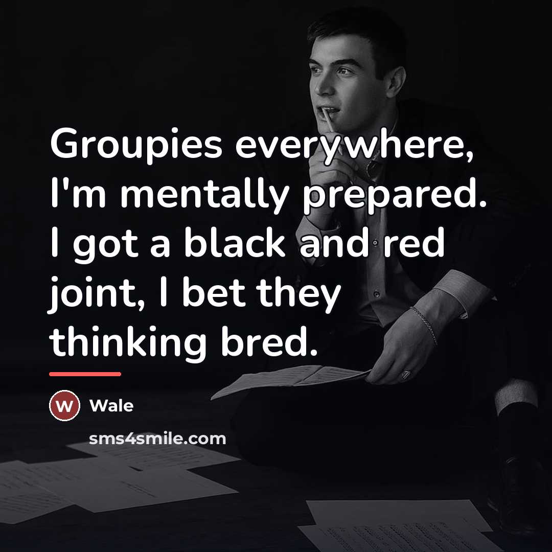“Groupies everywhere, I'm mentally prepared. I got a black and…” quote by Wale
