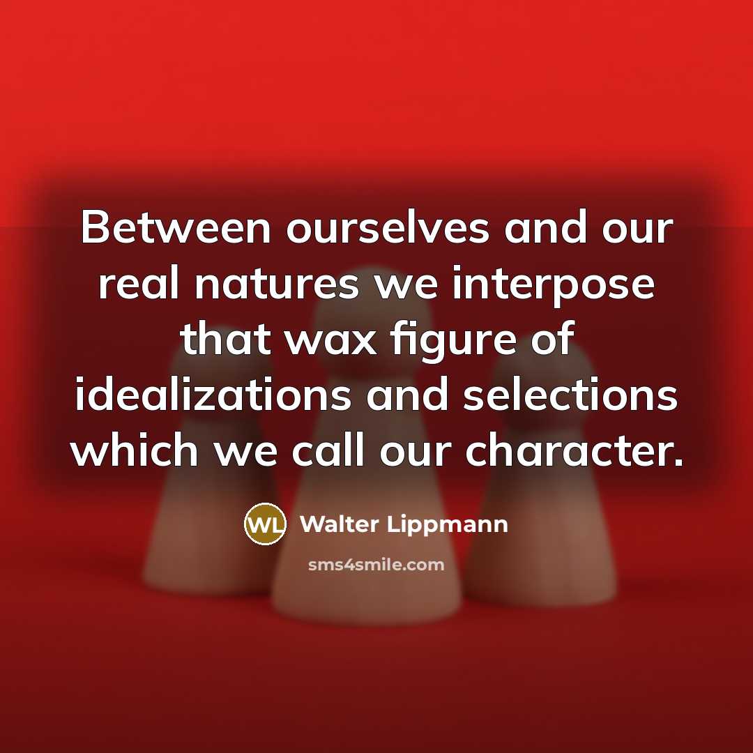 “Between ourselves and our real natures we interpose that wax…” quote by Walter Lippmann