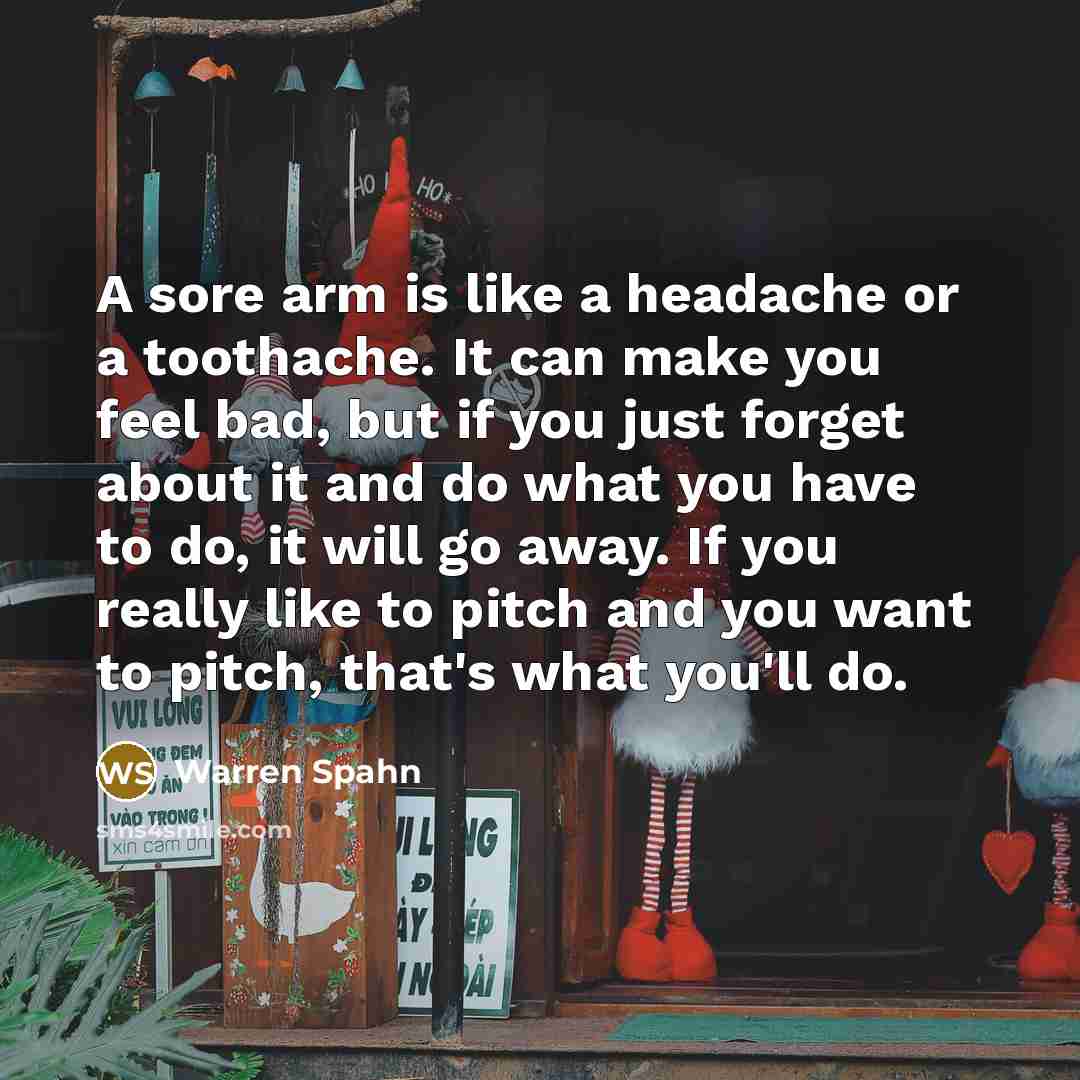“A sore arm is like a headache or a toothache.…” quote by Warren Spahn