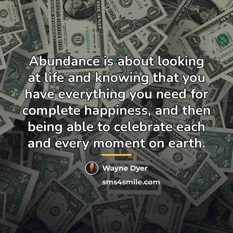 “Abundance is about looking at life and knowing that you…” quote by Wayne Dyer