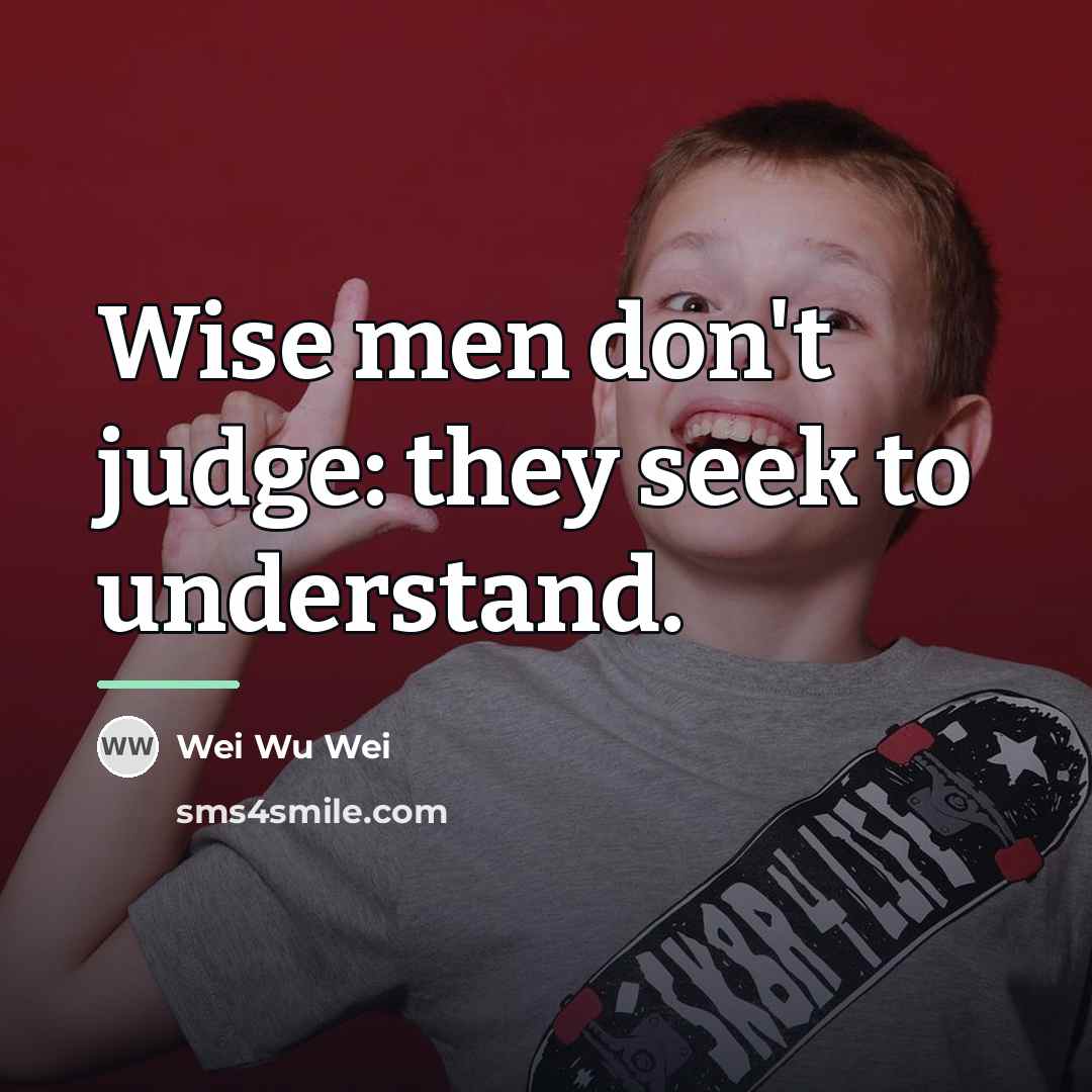 “Wise men don't judge: they seek to understand.…” quote by Wei Wu Wei