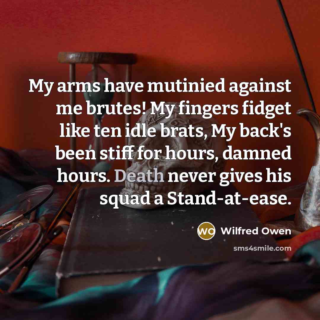 “My arms have mutinied against me brutes! My fingers fidget…” quote by Wilfred Owen