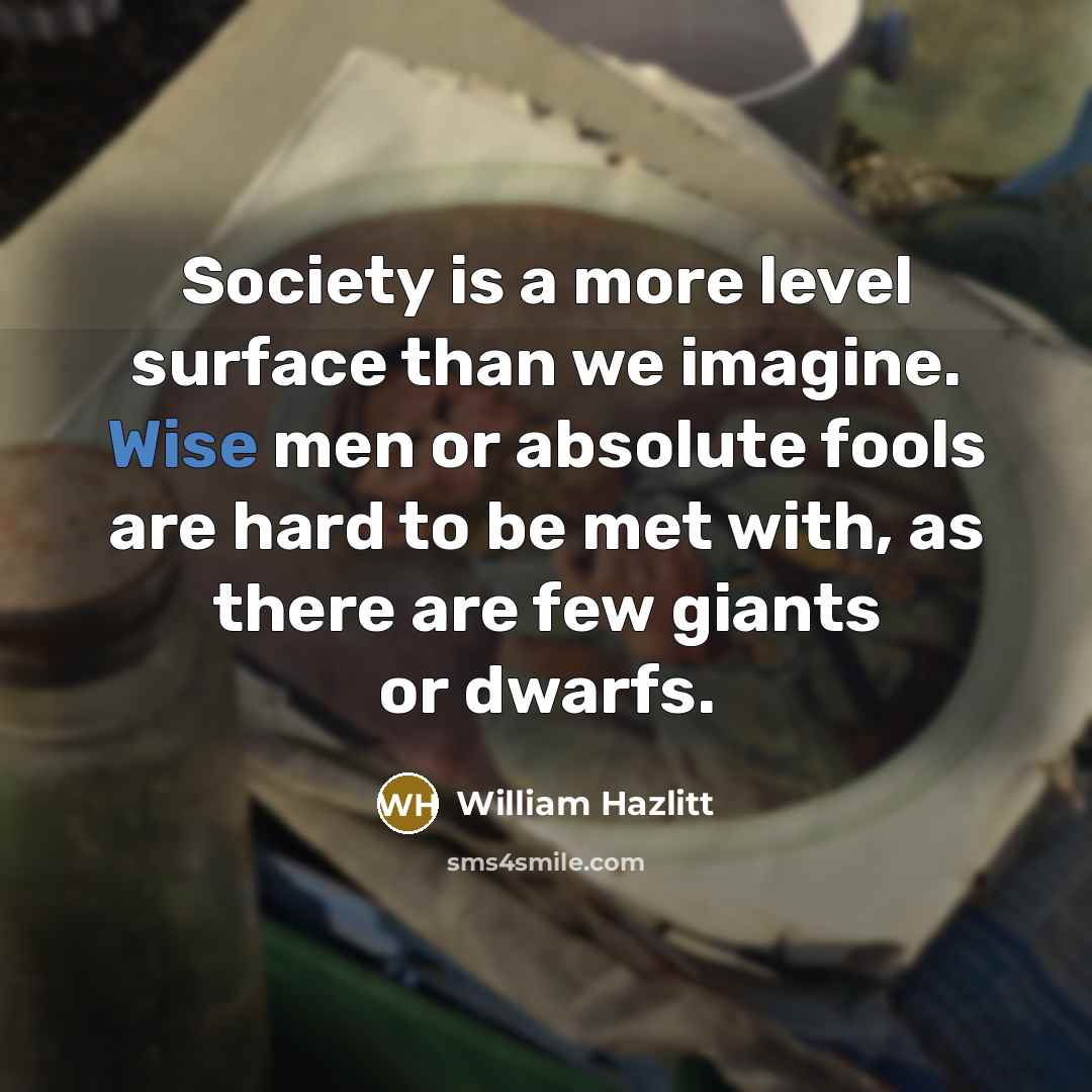 “Society is a more level surface than we imagine. Wise…” quote by William Hazlitt