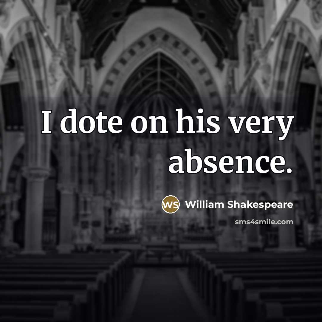 “I dote on his very absence.…” quote by William Shakespeare