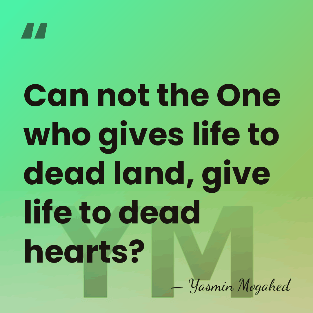 Can not the One who gives life to dead land, give life&hellip; - Yasmin Mogahed