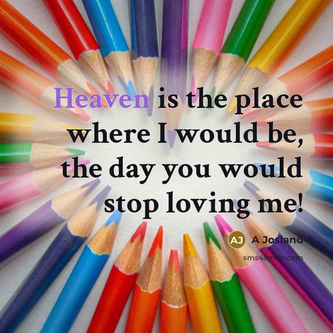 “Heaven is the place where I would be, the day…” quote by A Josland